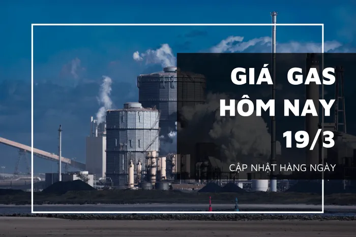 Giá gas hôm nay 19/3: Tiếp đà nhích nhẹ sau phiên tăng vọt sáng qua